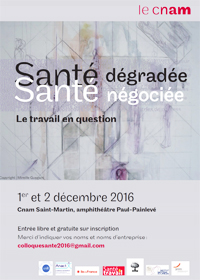Colloque "Santé dégradée, santé négociée, le travail en question" - Paris - 1er et 2 décembre 2016