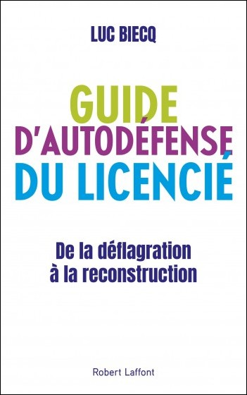 Luc Biecq, Guide d'autodéfense du licencié. De la déflagration à la reconstruction. Préface de Patrick Légeron, Paris, Robert Laffont, mai 2019